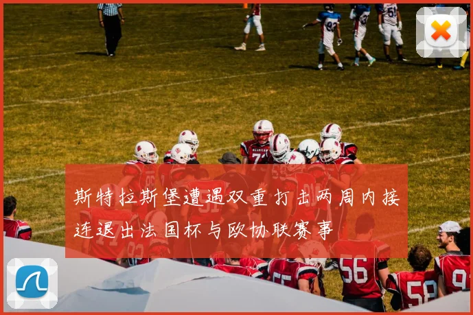 斯特拉斯堡遭遇双重打击两周内接连退出法国杯与欧协联赛事